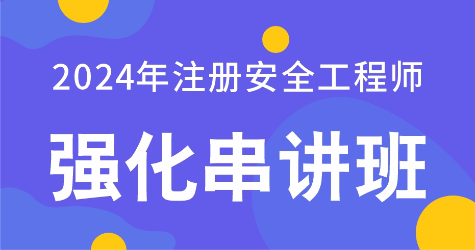 2024年注册安全工程师【化工安全】强化串讲班