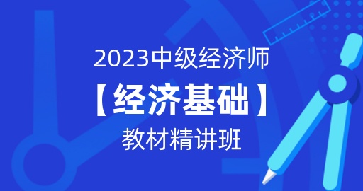 2023年中级经济师【经济基础知识】教材精讲班