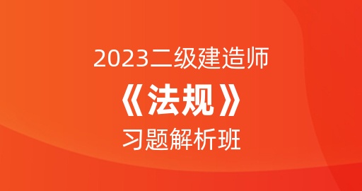 2023二级建造师【法规】习题解析班
