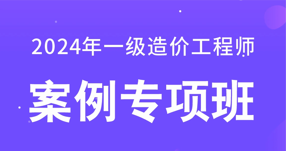 2024年一级造价工程师【交通案例】案例专项班：B师资