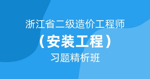 2023年浙江省二级造价工程师【安装工程】习题精析班