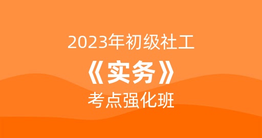 2023年初级社工《实务》考点强化班  讲师：张冬芝