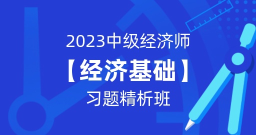 2023年中级经济师【经济基础知识】习题解析班