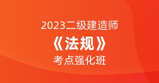 2023二级建造师【法规】考点强化班