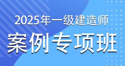 2025一级建造师【建筑】案例专项课